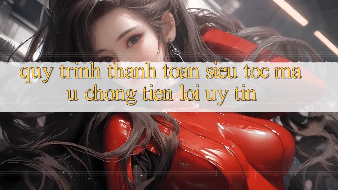 Quy Trình Thanh toán Siêu Tốc: Mau Chóng – Tiện Lợi – Uy tín Quy Trình Thanh toán Siêu Tốc: Mau Chóng – Tiện Lợi – Uy tín