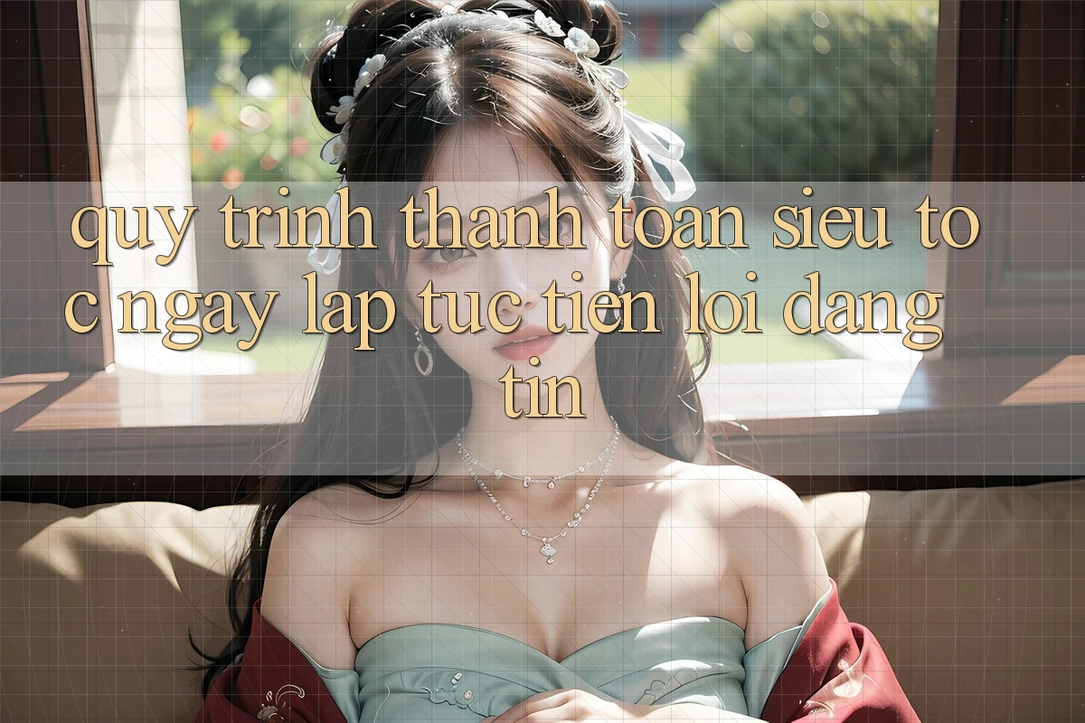 Quy Trình Thanh toán Siêu Tốc: Ngay lập tức – Tiện Lợi – Đáng tin