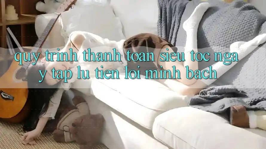 Quy Trình Thanh toán Siêu Tốc: Ngay tắp lự – Tiện Lợi – Minh Bạch