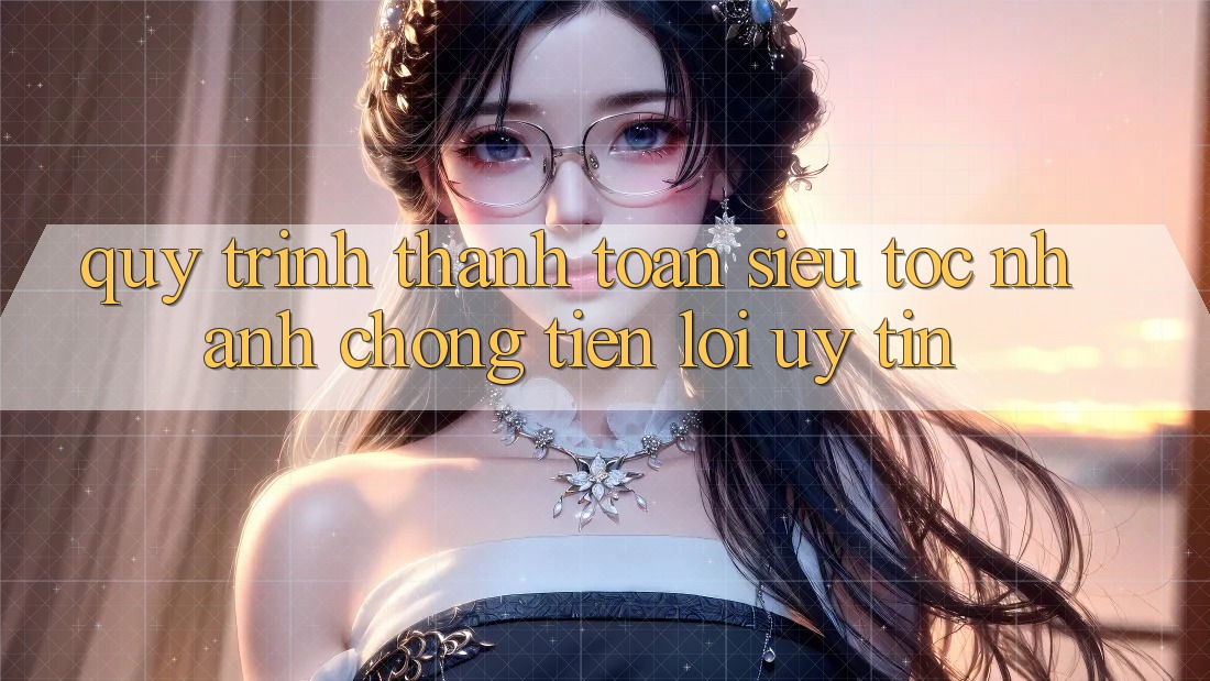 Quy Trình Thanh toán Siêu Tốc: Nhanh Chóng – Tiện Lợi – Uy tín Quy Trình Thanh toán Siêu Tốc: Nhanh Chóng – Tiện Lợi – Uy tín