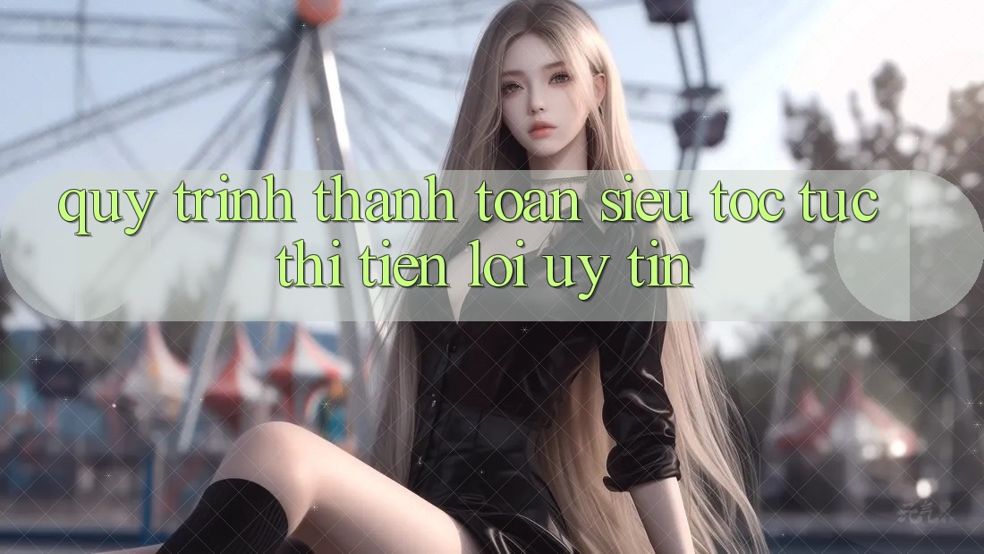Quy Trình Thanh toán Siêu Tốc: Tức thì – Tiện Lợi – Uy tín