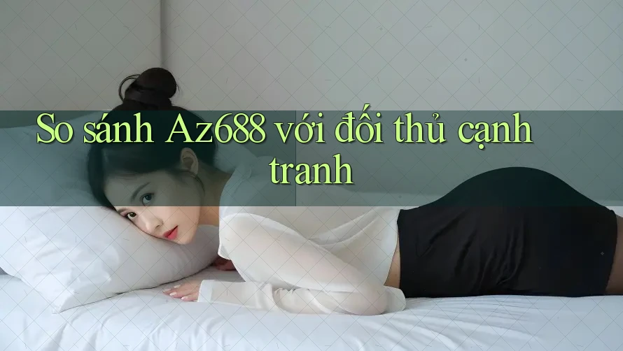So sánh az688 với đối thủ cạnh tranh So sánh az688 với đối thủ cạnh tranh