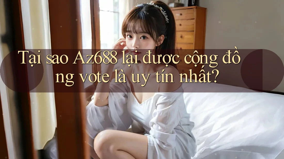 Tại sao Az688 lại được cộng đồng vote là uy tín nhất? Tại sao Az688 lại được cộng đồng vote là uy tín nhất?