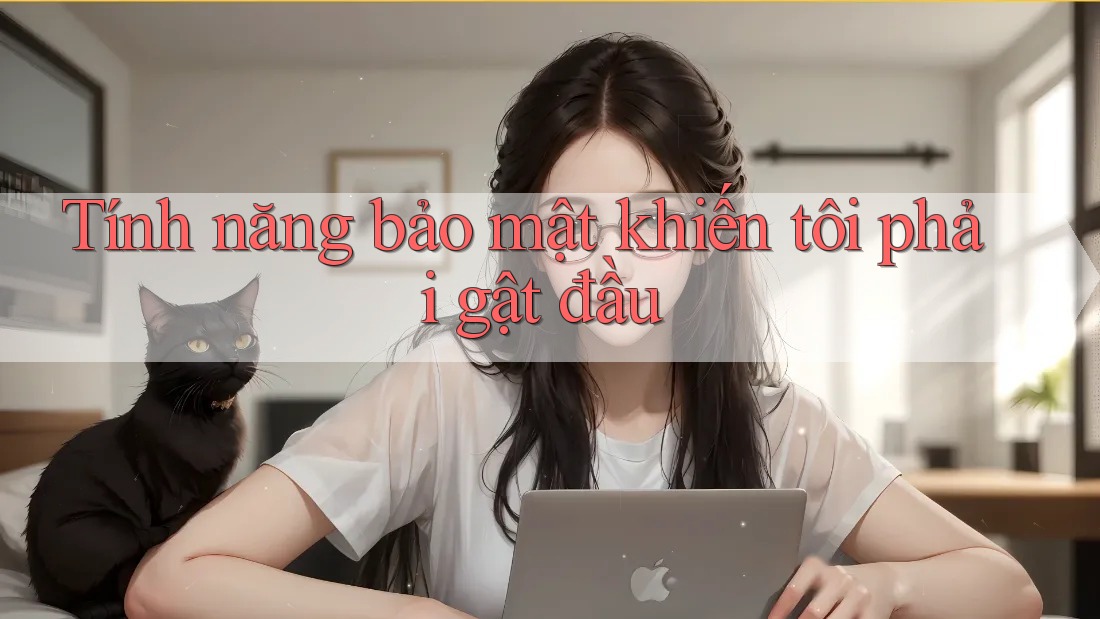 Tính năng bảo mật khiến tôi phải gật đầu Tính năng bảo mật khiến tôi phải gật đầu
