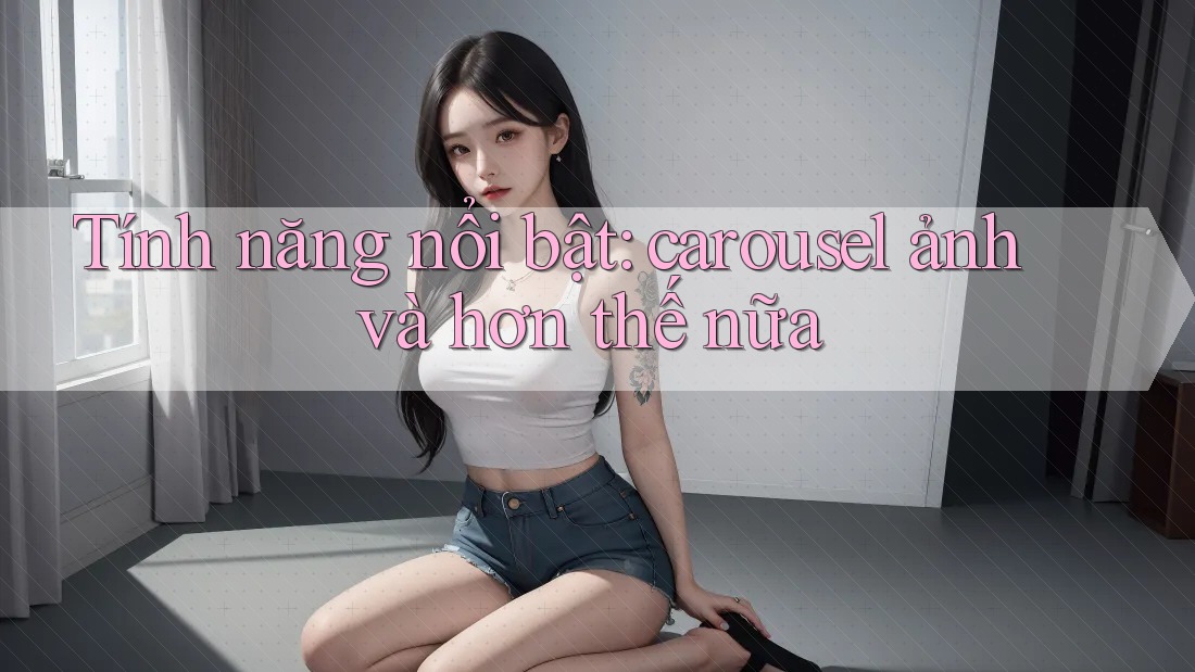 Tính năng nổi bật: carousel ảnh và hơn thế nữa