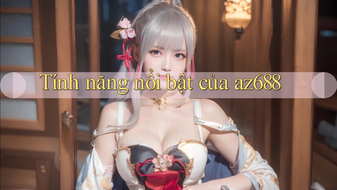 Tính năng nổi bật của az688 Tính năng nổi bật của az688