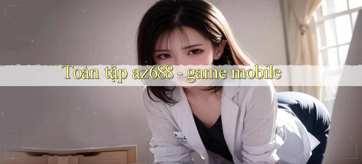 Toàn tập az688   game mobile