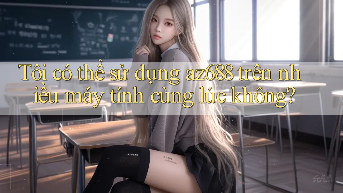 Tôi có thể sử dụng az688 trên nhiều máy tính cùng lúc không?