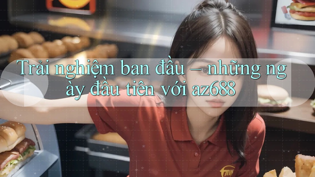 Trải nghiệm ban đầu – những ngày đầu tiên với az688 Trải nghiệm ban đầu – những ngày đầu tiên với az688