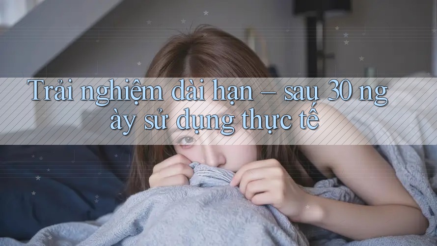 Trải nghiệm dài hạn – sau 30 ngày sử dụng thực tế