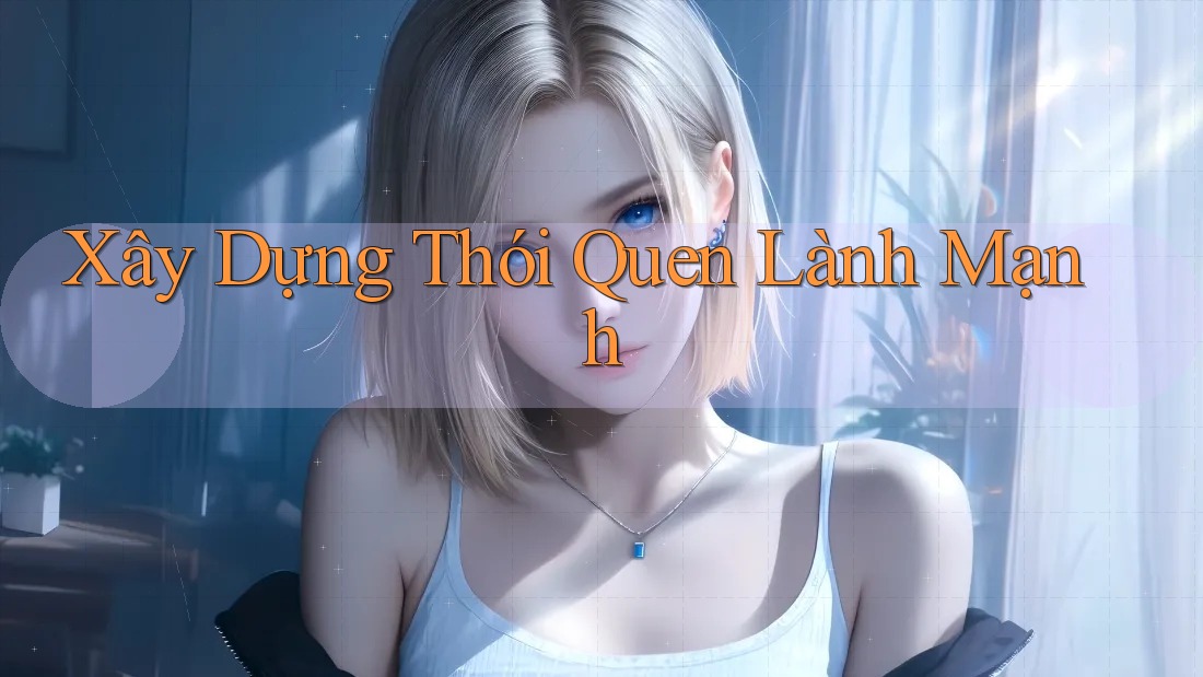 Xây Dựng Thói Quen Lành Mạnh Xây Dựng Thói Quen Lành Mạnh